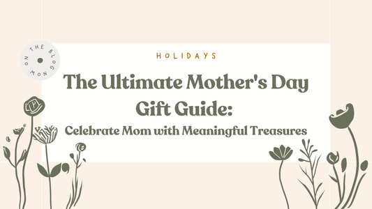 The Ultimate Mother's Day Gift Guide: Celebrate Mom with Meaningful Treasures